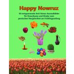 Happy Nowruz: 50 entspannende Ausmal-Bilder für Erwachsene und Kinder zum persischen Neujahrsfest am Frühlingsbeginn