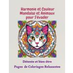 Harmonie et Couleur Mandalas et Animaux pour S'évader: Détente et Évasion : Plus de 50 Mandalas et Animaux pour Méditation, Pleine Conscience et ... la Joie de Colorier Chats, Nature, et Plus