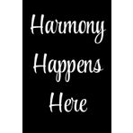 Harmony Happens Here: Write, reflect, and find your zen—because harmony starts with you!