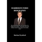 Harrison Ford Biography: The Untold Biography and Life Story of a Hollywood Legend – From Star Wars and Indiana Jones to the Legacy of an Iconic Actor