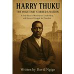 Harry Thuku: The Voice That Stirred a Nation: A True Story of Resistance, Leadership, and Kenya’s Struggle for Freedom