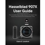 Hasselblad 907X User Guide: The Complete Step-by-Step Manual with Expert Tips, Setup Instructions & Pro Photography Tricks