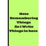 Hate RememberingThings So I Write Things in here: Funny Gift Notebook Journals For Friends and Family
