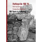HATTUŞADA 106 YIL HITIT KAZILARININ FOTOĞRAFLARLA ÖYKÜSÜ - KOLEKTIF