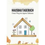 Hausbau Tagebuch - Unser Weg ins eigene Zuhause: Ein Bautagebuch inkl. Checklisten, zur Planung, Dokumentation und Baufortschritt-Kontrolle – Super Geschenk für Bauherren!