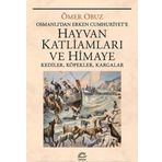 Hayvan Katliamları ve Himaye: Kediler Köpekler Kargalar - Osmanlı'dan Erken Cumhuriyet'e