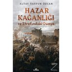 Hazar Kağanlığı ve Etrafındaki Dünya - Altay Tayfun Özcan