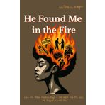 He Found Me in the Fire: Like the Three Hebrew Boys — He Didn’t Pull Me Out, He Stepped In With Me (He Met Me There, Band 4)