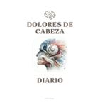 HEADACHE DIARY-Diario para Entender y Manejar tus Dolores de Cabeza: Diario para registrar dolores de cabeza