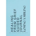 Healing from Grief Losing a Sibling Guided Journal: Prompts for Teens Learning to Navigate and Cope with the Loss of a Brother or Sister a Gift for Someone in Mourning Blue