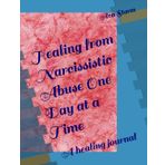 Healing from Narcissistic Abuse One Day at a Time: A healing journal