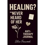 Healing? Never Heard of Her: A Dark Humor Anti-Therapy Journal for Women Who Pretend They’re Fine (Mental Health Satire, Self-Care, Trauma, Funny Daily Prompts)