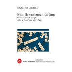 Health communication. Scenari, trend, insight dalla letteratura scientifica (Strumenti. Media spettacolo e processi culturali)