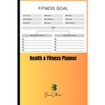 Health & Fitness Planner: Set Goals, Monitor Progress, and Stay Motivated for Your Dream Body