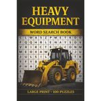 Heavy Equipment Word Search Book: Large Print Puzzle Collection with 100 Word Searches on Cranes, Excavators, Bulldozers, Loaders, Trucks, and Construction Machinery