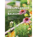Heilpflanzen auf meinem Balkon: Gesunde Pflanzideen, die bei kleinen Beschwerden schnell helfen