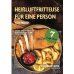 Heißluftfritteuse Kochbuch für eine Person: Gesunde, schnelle und einfache Rezepte zum Kochen für eine Person in Ihrer Airfryer (Heißluftfritteuse rezepte)