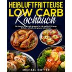 Heißluftfritteuse Low Carb Kochbuch: Die besten Low Carb Rezepte für die Heißluftfritteuse. Einfach, schnell und gesund abnehmen.