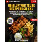 Heißluftfritteuse Rezeptbuch XXL: Verwandeln Sie Ihre Essgewohnheiten mit schnellen, gesunden Rezepten, die einfach zuzubereiten sind, in einem attraktiven, farbigen Buch.