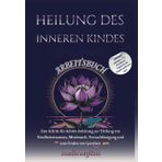 HEILUNG DES INNEREN KINDES ARBEITSBUCH: Eine Schritt-für-Schritt-Anleitung zur Heilung von Kindheitstraumata, Missbrauch, Vernachlässigung und zum Finden von Ganzheit.