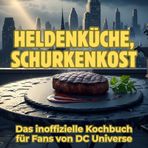 Heldenküche, Schurkenkost: Das inoffizielle Kochbuch für Fans von DC Universe. 40 Rezepte für jedes Kochlevel: schnell, lecker, einfach