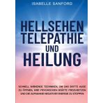 Hellsehen Telepathie Und Heilung: Schnell Wirkende Techniken, Um Das Dritte Auge Zu Öffnen, Ihre Psychischen Kräfte Freizusetzen Und Die Aufnahme Negativer Energie Zu Stoppen