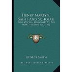 [(Henry Martyn, Saint and Scholar: First Modern Missionary to the Mohammedans, 1781-1812)] [Author: George Smith] published on (September, 2010)