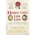 Henry VIII's Last Love: The Extraordinary Life of Katherine Willoughby, Lady-in-Waiting to the Tudors by David Baldwin (4-Mar-2015) Hardcover