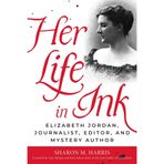 Her Life in Ink: Elizabeth Jordan, Journalist, Editor, and Mystery Author