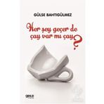 Her Şey Geçer De Çay Var Mı Çay? - Gülse Bahtıgülmez