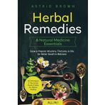 Herbal Remedies & Natural Medicine Essentials [All-in-1]: 48 Techniques & Tips to Use Plants & Herbs for Holistic Healing. Grow & Prepare Infusions, Tinctures, & Oils for Better Health & Wellness