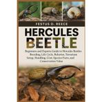 HERCULES BEETLE: Beginners and Experts Guide to Hercules Beetles Breeding, Life Cycle, Behavior, Terrarium Setup, Handling, Cost, Species Facts, and Conservation Value