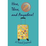 Here, There, and Anywhere!: A Collection of Adventures, Memories, and Discoveries