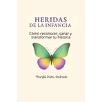 Heridas de la Infancia. Como reconocer, sanar y transformar tu historia