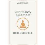Herz und Seele: Ein Tagebuch für deine meditativen Fortschritte: Schritt für Schritt zu mehr Selbstkenntnis und innerem Frieden - Reflektiere und wachse mit täglichen Einträgen