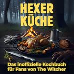 Hexer-Küche: Das inoffizielle Kochbuch für Fans von Hexer-Küche: Das inoffizielle Kochbuch für Fans von The Witcher. 40 Rezepte für jedes Kochlevel: schnell, lecker, einfach