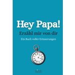 Hey Papa! Erzähl mir von dir: Ein persönliches Erinnerungsbuch für Väter. Zum Ausfüllen und weitergeben. Das besondere Geschenk für Papas