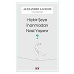 Hiçbir Şeye İnanmadan Nasıl Yaşanır - Alexandre Lacroix - Say Yayınları