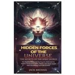Hidden Forces of the Universe: The Secrets of the Spirit World: The Mystical Powers of the Psychic Mind and the Hidden Forces of Intuition, Karma, and ... Forever (Living the Good life you deserve)