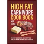 High Fat Carnivore Cook Book: The High-Fat Carnivore Diet: A Complete Guide to Thriving on Animal-Based Nutrition