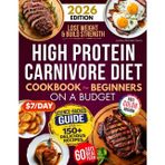 High Protein Carnivore Diet Cookbook For Beginners on a Budget: Shed Pounds, Gain Energy & Build Strength – Simple, Delicious, Low-Cost Meat Recipes for Fast Weight Loss