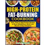 High-Protein Fat-Burning Cookbook: Keto, Paleo & High-Protein Recipes to Boost Metabolism, Build Lean Muscle & Stay Energized