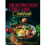 High Protein Low Carb Cookbook: Easy, Healthy, Protein-Packed Recipes to Burn Fat, Boost Energy, and Stay Full