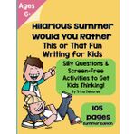 Hilarious Would You Rather? Summer Writing Fun for Kids: Silly Questions & Screen-Free Activities to Keep Kids Thinking & Writing All Summer Long! Ages 6+