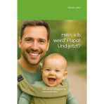 Hilfe, ich werd’ Papa! Und jetzt?: Der ehrliche Begleiter für werdende Väter