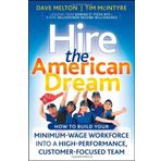 Hire the American Dream: How to Build Your Minimum Wage Workforce into a High-performance, Customer-focused Team by Dave Melton (2009-04-29)