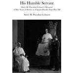 His Humble Servant: Sister M. Pascalina Lehnert's Memoirs of Her Years of Service to Eugenio Pacelli, Pope Pius XII by M. Pascalina Lehnert (15-Jul-2014) Paperback