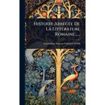 Histoire AbrÃ(c)gÃ(c)e De La LittÃ(c)rature Romaine......