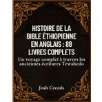 Histoire de la Bible éthiopienne en anglais : 88 livres complets: Un voyage complet à travers les anciennes écritures Tewahedo