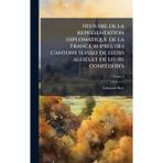Histoire de la reprÃ(c)sentation diplomatique de la France auprès des cantons suisses de leurs alliÃ(c)s et de leurs confÃ(c)dÃ(c)rÃ(c)s